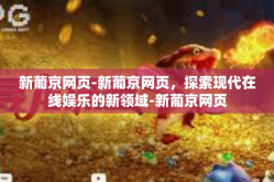 新葡京网页-新葡京网页，探索现代在线娱乐的新领域-新葡京网页