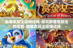 新葡京投注信得过吗-探究新葡京投注的信誉-新葡京投注信得过吗
