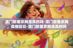 澳门新葡京网是真的吗-澳门新葡京网，真相探究-澳门新葡京网是真的吗