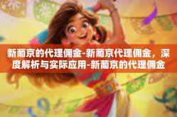 新葡京的代理佣金-新葡京代理佣金，深度解析与实际应用-新葡京的代理佣金
