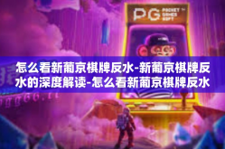怎么看新葡京棋牌反水-新葡京棋牌反水的深度解读-怎么看新葡京棋牌反水