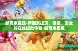 新葡京提现-新葡京提现，便捷、安全的在线提款体验-新葡京提现