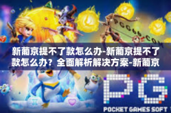 新葡京提不了款怎么办-新葡京提不了款怎么办？全面解析解决方案-新葡京提不了款怎么办