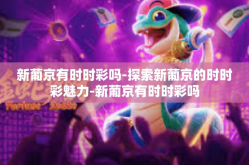 新葡京有时时彩吗-探索新葡京的时时彩魅力-新葡京有时时彩吗