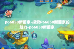 p66858新葡京-探索P66858新葡京的魅力-p66858新葡京