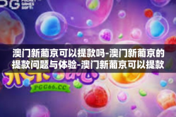 澳门新葡京可以提款吗-澳门新葡京的提款问题与体验-澳门新葡京可以提款吗