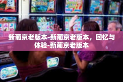 新葡京老版本-新葡京老版本，回忆与体验-新葡京老版本
