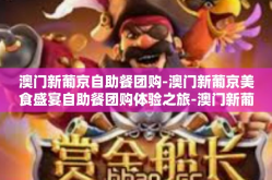 澳门新葡京自助餐团购-澳门新葡京美食盛宴自助餐团购体验之旅-澳门新葡京自助餐团购