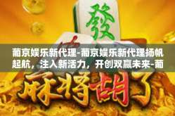葡京娱乐新代理-葡京娱乐新代理扬帆起航，注入新活力，开创双赢未来-葡京娱乐新代理