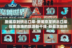 新葡京到拱北口岸-新葡京至拱北口岸，探索珠海的旅游新干线-新葡京到拱北口岸