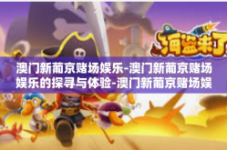 澳门新葡京赌场娱乐-澳门新葡京赌场娱乐的探寻与体验-澳门新葡京赌场娱乐