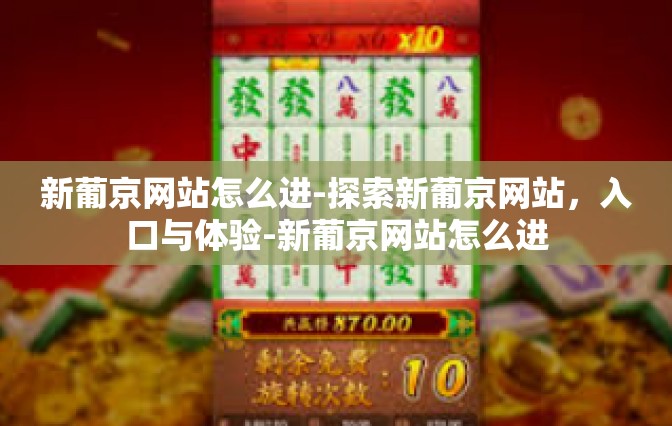 新葡京网站怎么进-探索新葡京网站，入口与体验-新葡京网站怎么进