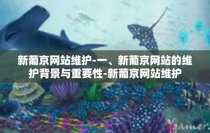 新葡京网站维护-一、新葡京网站的维护背景与重要性-新葡京网站维护