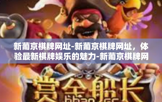 新葡京棋牌网址-新葡京棋牌网址，体验最新棋牌娱乐的魅力-新葡京棋牌网址