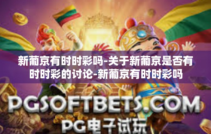 新葡京有时时彩吗-关于新葡京是否有时时彩的讨论-新葡京有时时彩吗