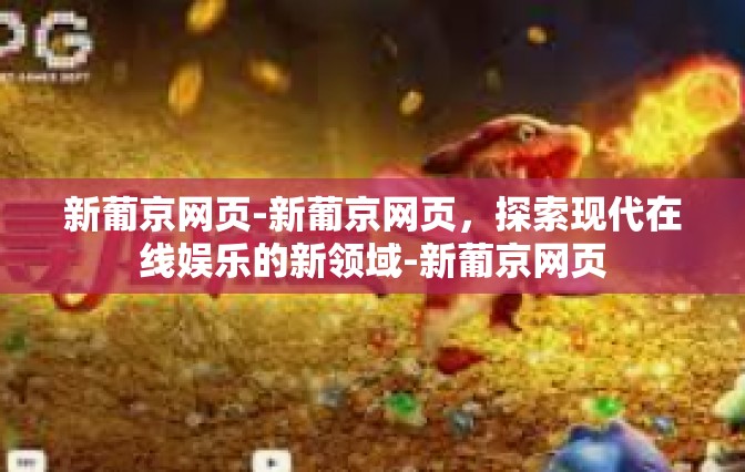 新葡京网页-新葡京网页，探索现代在线娱乐的新领域-新葡京网页