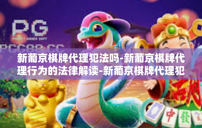 新葡京棋牌代理犯法吗-新葡京棋牌代理行为的法律解读-新葡京棋牌代理犯法吗