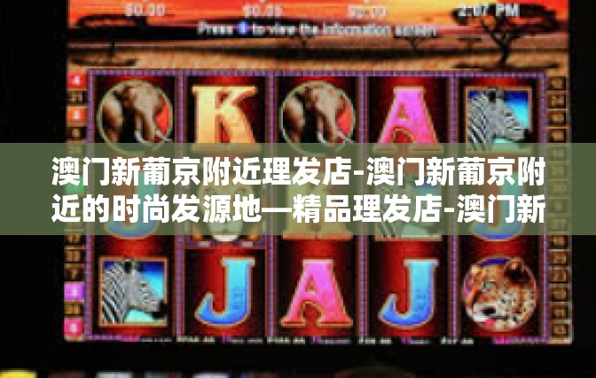 澳门新葡京附近理发店-澳门新葡京附近的时尚发源地—精品理发店-澳门新葡京附近理发店