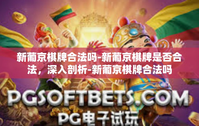 新葡京棋牌合法吗-新葡京棋牌是否合法，深入剖析-新葡京棋牌合法吗
