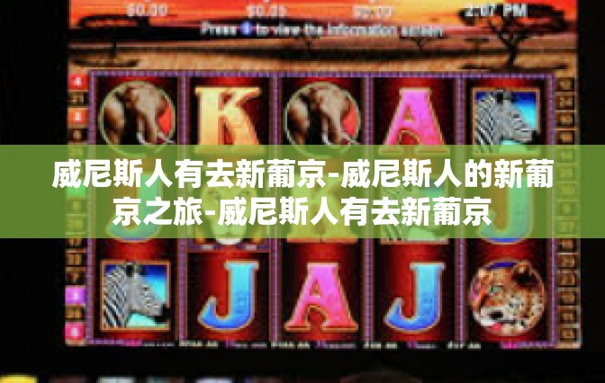 威尼斯人有去新葡京-威尼斯人的新葡京之旅-威尼斯人有去新葡京