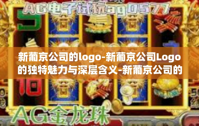 新葡京公司的logo-新葡京公司Logo的独特魅力与深层含义-新葡京公司的logo