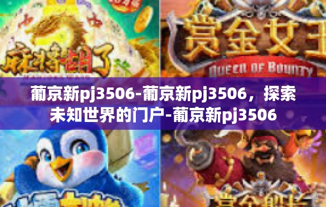 葡京新pj3506-葡京新pj3506，探索未知世界的门户-葡京新pj3506