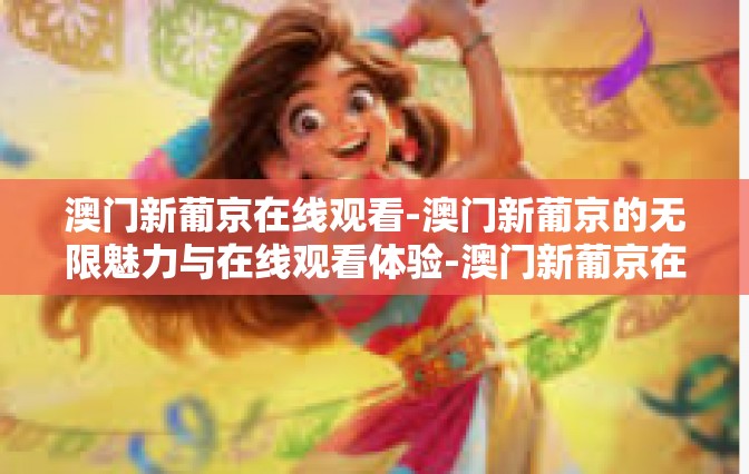 澳门新葡京在线观看-澳门新葡京的无限魅力与在线观看体验-澳门新葡京在线观看