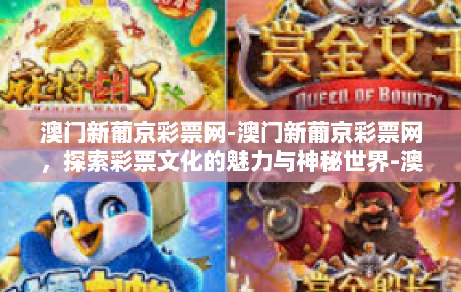 澳门新葡京彩票网-澳门新葡京彩票网，探索彩票文化的魅力与神秘世界-澳门新葡京彩票网